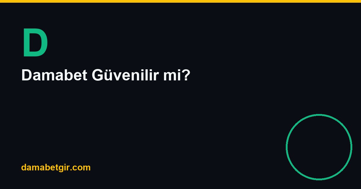 Damabet Güvenilir mi? Değerlendirme Kriterleri 2026