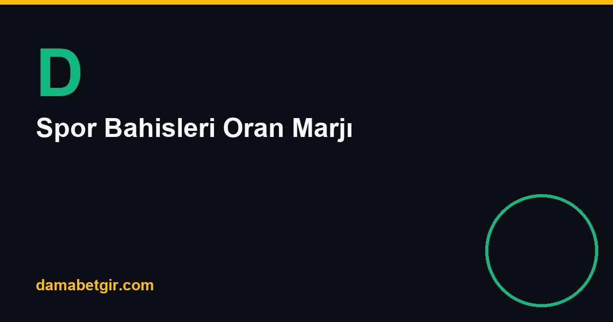 Damabet Spor Bahisleri: Oran Marjı Nasıl Okunur